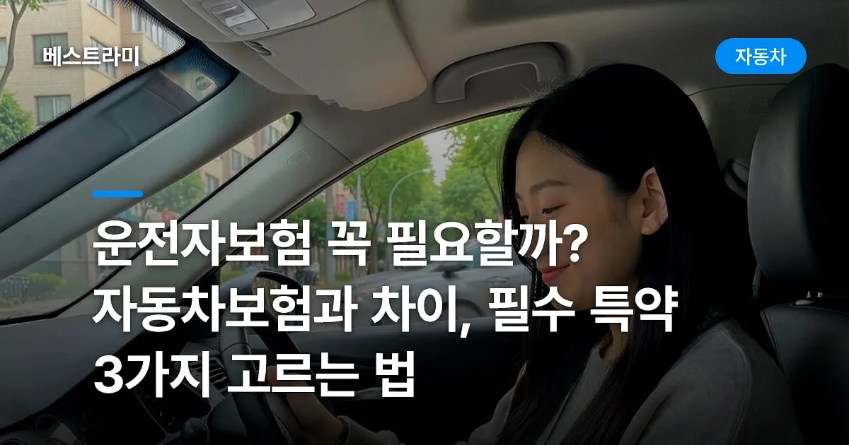 운전자보험 꼭 필요할까? 자동차보험과 차이, 필수 특약 3가지 고르는 법